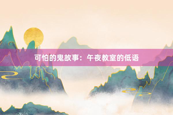 可怕的鬼故事:午夜教室的低语